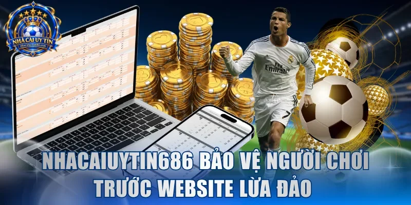 NhaCaiUyTin686 bảo vệ người chơi trước website lừa đảo 